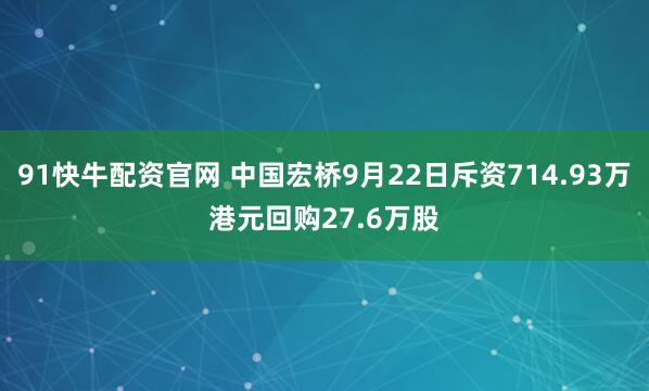 91快牛配资官网 中国宏桥9月22日斥资714.93万港元回购27.6万股