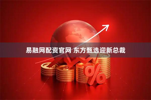 易融网配资官网 东方甄选迎新总裁