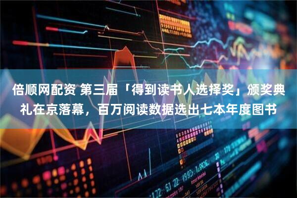 倍顺网配资 第三届「得到读书人选择奖」颁奖典礼在京落幕，百万阅读数据选出七本年度图书